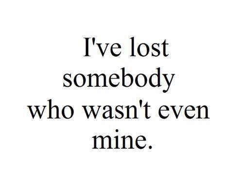 I'velost somebody who wasn’t even mine. | via Facebook en We Heart It. http://weheartit.com/entry/69036198/via/N_O_D