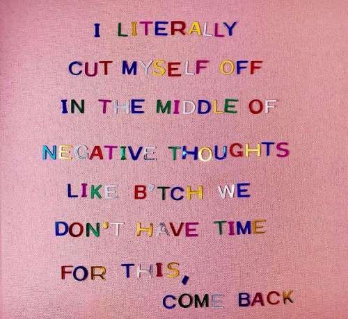 lovelustquotes:“I literally cut myself off in the middle of negative thoughts. Like bitch, we don’t 