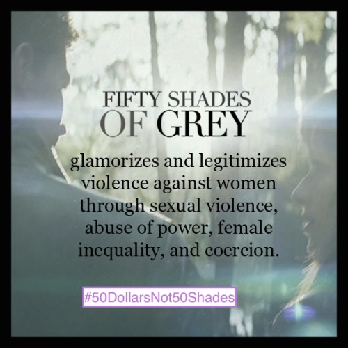 drtanner:antiporn-activist:Images from the #50DollarsNot50Shades campaign on Facebook: https://www.facebook.com/pages/50-Dollars-not-50-Shades/713262428793958Hollywood doesn’t need your money; abused women do.Sponsors of this campaign include:Stop