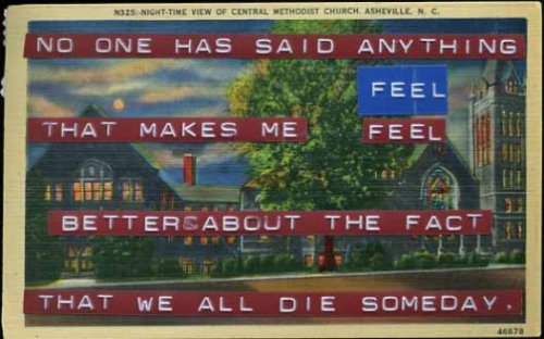 postcard-confessions:  “No one has said anything that makes me feel better about the fact that we all die someday.”Posted from the PostSecret website. 