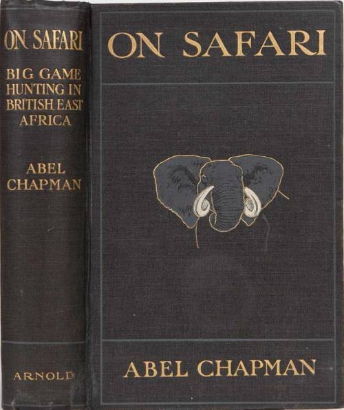 On Safari: Big Game Hunting in British East Africa, With Studies in Bird-Life. Abel Chapman. Edward 