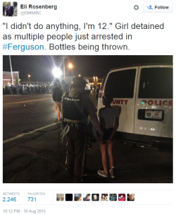 iwriteaboutfeminism:  Police in Ferguson arrest a 12-year-old girl.  Monday, august 10, 2015 