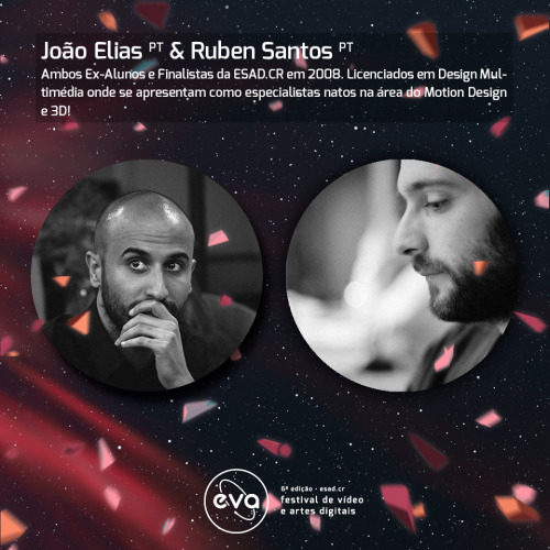 Apresentamos os primeiros convidados da 6ª Edição do EVA!
João Elias e Ruben Santos vão estar juntos para realizarem uma das nossas conferências.
Ruben Santos é um motion designer, avançou e revelou o seu trabalho produzido com o nome de Bensan, até...