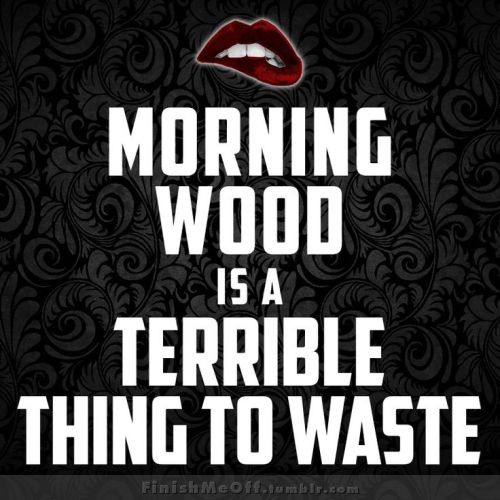 whoreforhim:  It really is. Roll call…who has morning wood? 💋