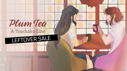 Plum Tea Leftovers are now Open! Remnant sales for Plum Tea: A Tsuchako Zine are now open!