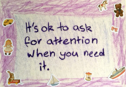 But who do I ask? Who do I tell?   My heart is lonely and I don&rsquo;t know how to fix it.   lower-case-numbers:  [It’s ok to ask for attention when you need it.]Sometimes when I want attention I feel like I shouldn’t ask for it because people shouldn’t