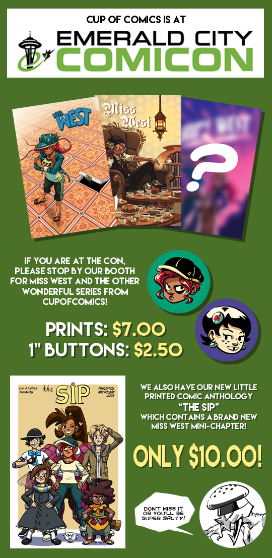 cupofcomics:
“dkirbyj:
“Find Cup of Comics at Emerald City Comic Con today and tomorrow, stationed on the 6th floor at Booth 00-12!
CupofComics.com is where you should visit if you want to read some amazing webcomics (Miss West should be up right...