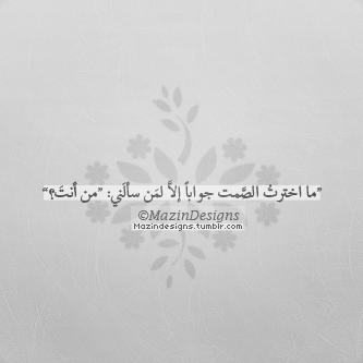 mazindesigns:   “ما اخترتُ الصَّمت جواباً إلاَّ لمَن سألَني: “من أنتَ؟”