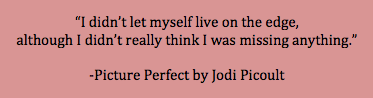 jodipicoult-quotablequotes:  &ldquo;I didn’t let myself live on the edge, although