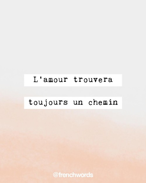 bonjourfrenchwords: L'amour trouvera toujours un chemin • Love will always find a way • /l