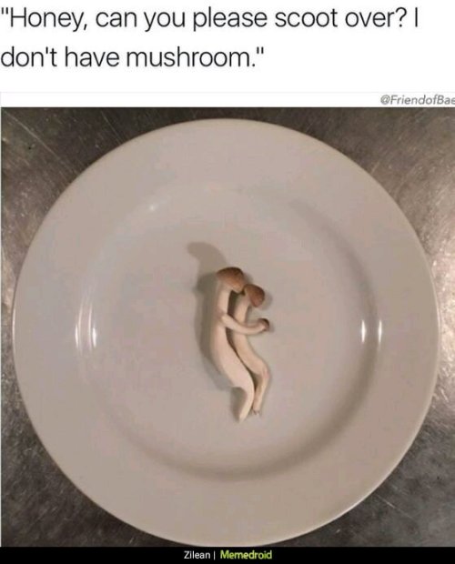 I don&rsquo;t have mushroom&hellip;