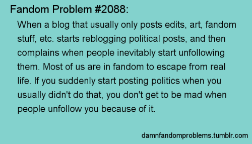damnfandomproblems:When a blog that usually only posts edits, art, fandom stuff, etc. starts reblogg