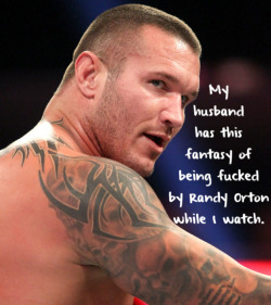 wrestlingssexconfessions:  My husband has this fantasy of being fucked by Randy Orton while I watch.  Some hot fantasy!