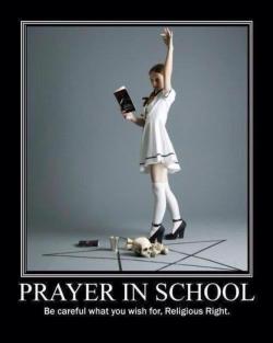 proud-atheist:  Prayer In School - Be careful