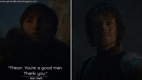  Bran Stark: Theon. You’re a good man. Thank you.