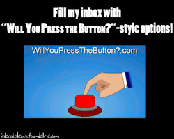 sexycatgirlsandstuff:  sirsuperfluffykitten:  highglossfinish:  inboxideas:  They’ll have to choose to press it or not press it.   Let’s do this.  I don’t care what happen but want press it because it red button!  THIS LOOKS FUN!