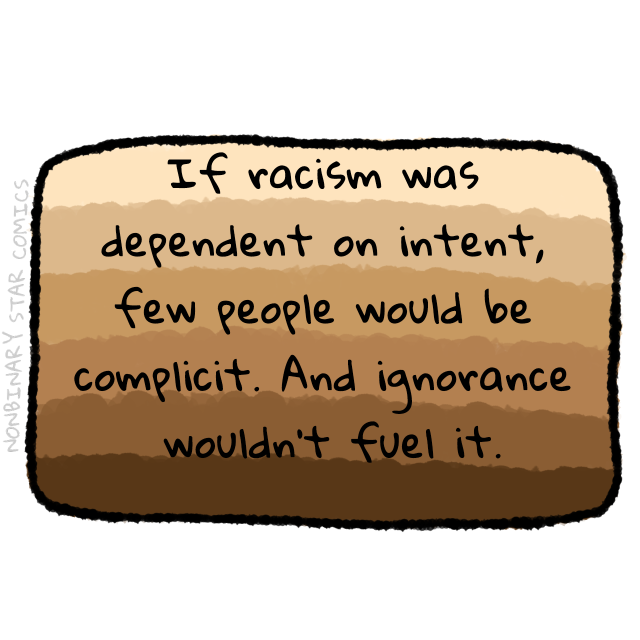 A fourth comic panel filled with horizontal bands representing skin tones ranging from beige to a dark brown has only black text in its center reading: "If racism was dependent on intent, few people would be complicit. And ignorance wouldn't fuel it."