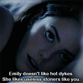 kaya-scodelario:“Emily doesn’t like hot dykes. She likes useless stoners like you.”“Mmm, yeah. She l