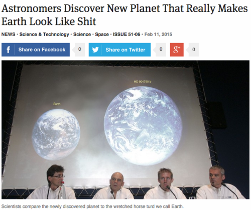 sandyhowlers:  malteser22:theonion:Astronomers Discover New Planet That Really Makes Earth Look Like Shit “At press time, NASA astronomers had calculated that it would take them approximately 300,000 years to reach the new planet in a space capsule,