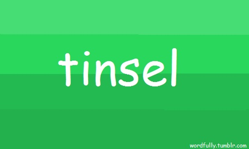 as requested by seriouslyhavingfun Tinsel derives from Middle French etincelle, meaning ‘spark