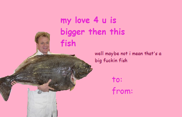 komaedeux:  terezipyrnope:  Chef Gordon Ramsay valentines. Dedicated to Chloe.  why