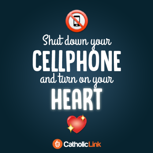 Shut down your cell phone and turn on your heart