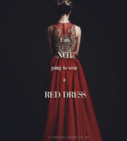 morevnasmagic:“I’m not going to wear a red dress,“ she said.”It would look stunning, My Lady,“ she c