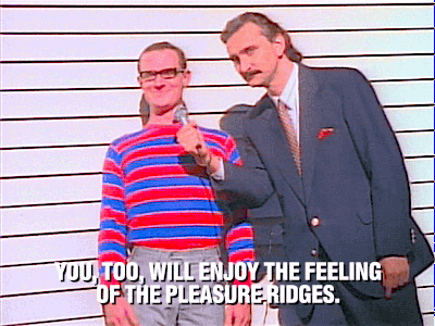 peteandpetegifs:  “You, too, will enjoy the feeling of the Pleasure Ridges.”
