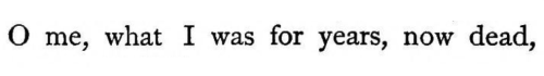 Walt Whitman, “O Living, Always Dying”, Leaves of Grass[Text ID: “O me, what I was for years, now de