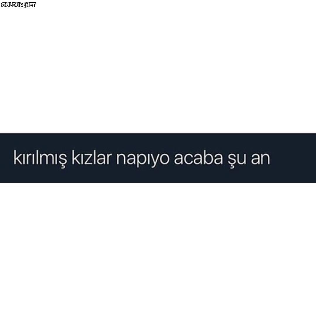 kırılmış kızlar napıyo...