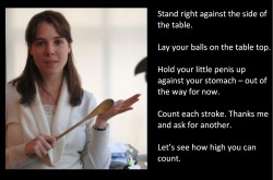 Stand right against the side of the table.Lay your balls on the table top.Hold your little penis up against your stomach – out of the way for now.Count each stroke. Thanks me and ask for another.Let’s see how high you can count.