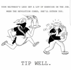 alpine-insurrection: Your waitresses’s legs get a lot of exercise on the job. When the revolution comes, she’ll outrun you.  Tip well. 