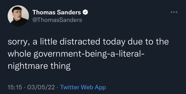 a tweet by Thomas Sanders that says: sorry, a little distracted today due to the whole government-being-a-literal-nightmare thing