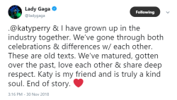ladyxgaga:  After old text messages between Kesha and Lady Gaga during Kesha’s battle with Dr. Luke emerged, Lady Gaga has taken to Twitter to squash any drama and show support towards Katy Perry. 