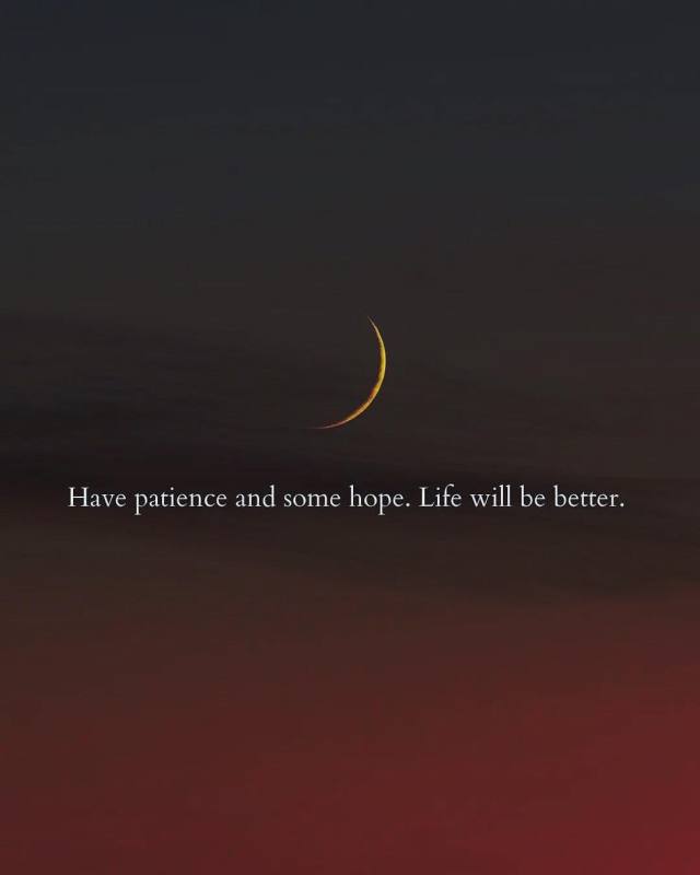 Have patience and some hope. Life will be better. https://ift.tt/eHWMmna #ThinkPozitive#Positive Quotes#Quotes#Inspirational