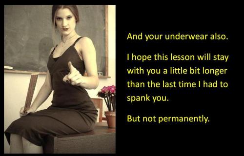 And your underwear also.I hope this lesson will stay with you a little longer than the last time I h