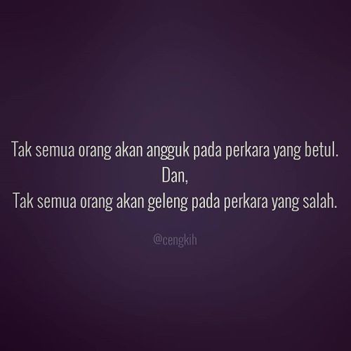 cengkih:
“Dunia sekarang,
Ramai orang angguk pada benda yang salah.
Dan untuk benda yang betul,
Dah tak ramai yang ambil endah.
(at Senai International Airport)
”