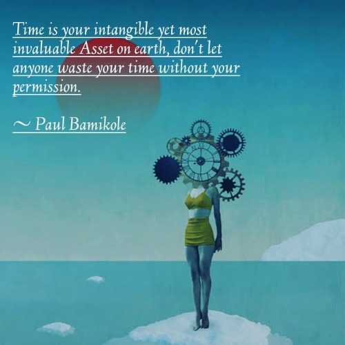 Time is your intangible yet most invaluable Asset on earth, don&rsquo;t let anyone waste your ti