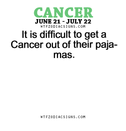 wtfzodiacsigns:  It is difficult to get a Cancer out of their pajamas. - WTF Zodiac Signs Daily Horoscope!  
