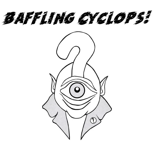 I’m starting a podcast called Baffling Cyclops! It’s me and my wife Pepper Proxy discussing whatever