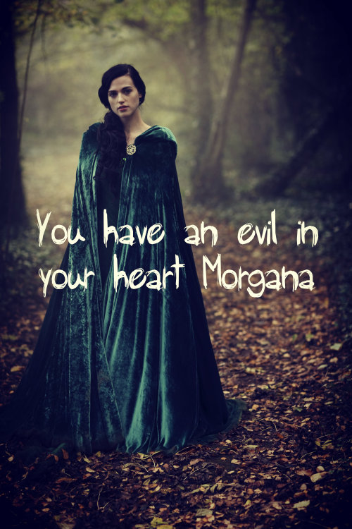 You have an evil in your heart Morgana