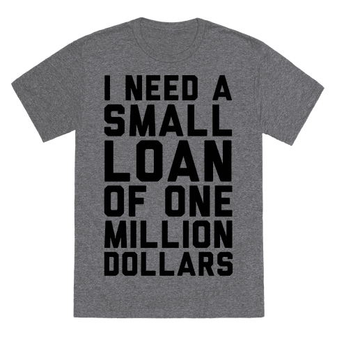 It’s just a small loan.Grey Shirt