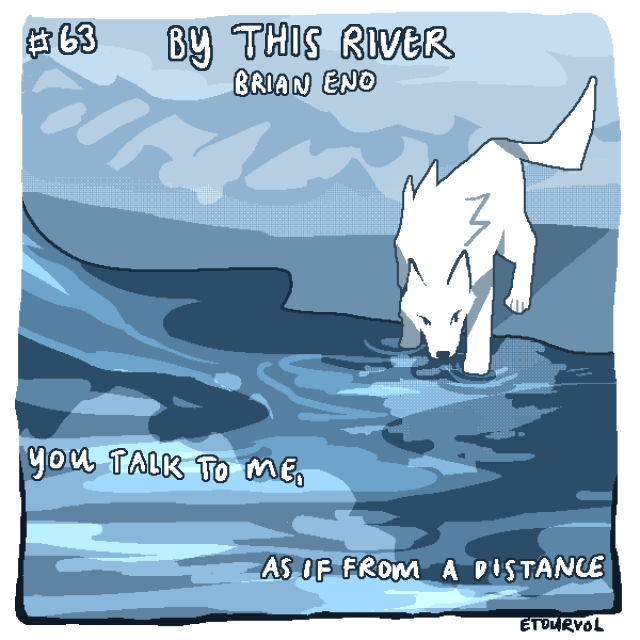 Square image. Text reads "By This River - Brian Eno". A pure white wolf stands with its paws in a detailed, swirling river, staring at it's reflection. There are faint mountain ranges in the distance. The lyrics "You talk to me, as if from a distance" are written in the bottom of the image in the river.