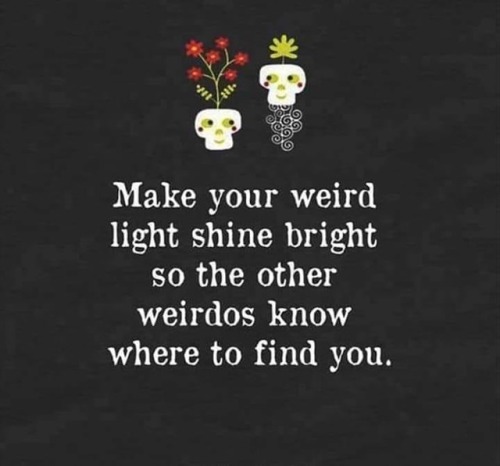 Make your weird light shine bright so the other weirdos know where to find you☮  ❤ ॐFollow Us On Fac