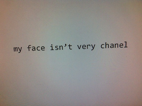 romanmrazek:  my face isn’t very chanel | via Tumblr on We Heart It. http://weheartit.com/entry/78994958