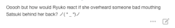 herokick:  Anyone who insults Kiryuin Satsuki better watch out (even if it hardly happens ^^;;;)… Matoi Ryuko is the “Only One“ who can do that, okay?! ( ͡° ͜ʖ ͡°);;;   &gt; u&lt; &lt;3