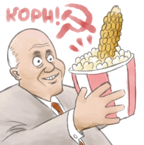 kavsketch:you have been visit by Comrade Khrushchev of MIGHTY SOVIET CORNBOUNTIFUL HARVEST and SOCIA