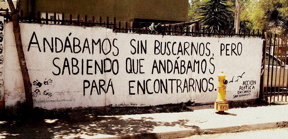 accionpoeticaenchile:  “Andábamos sin buscarnos, pero sabiendo que andábamos