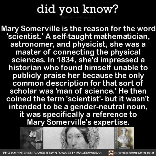 did-you-kno:Mary Somerville is the reason for the word‘scientist.’ A self-taught mathematician,astro