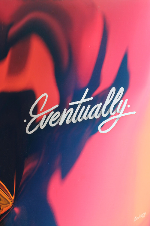 “Eventually”BY: ITS-A-LIVING ©INSTAGRAM: @ITSALIVINGBEHANCE: WWW.BEHANCE.NET/ITSALIVING